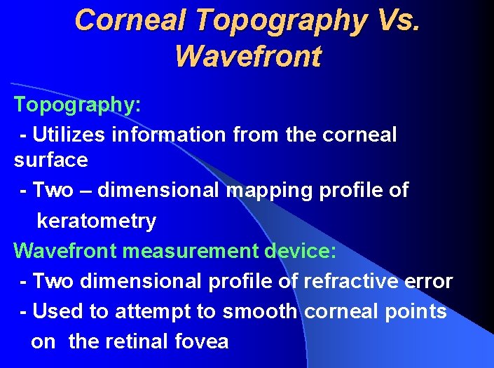 Corneal Topography Vs. Wavefront Topography: - Utilizes information from the corneal surface - Two