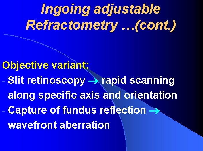 Ingoing adjustable Refractometry …(cont. ) Objective variant: - Slit retinoscopy rapid scanning along specific