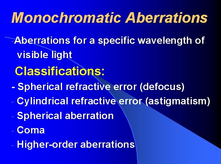 Monochromatic Aberrations -Aberrations for a specific wavelength of visible light Classifications: - Spherical refractive