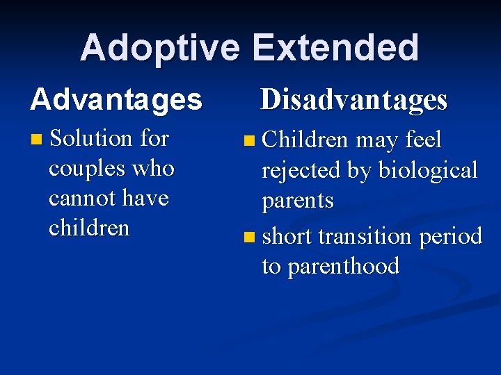 Adoptive Extended Advantages n Solution for couples who cannot have children Disadvantages n Children