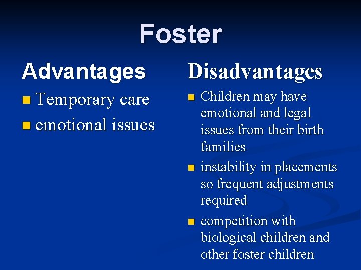 Foster Advantages Disadvantages n Temporary care n n emotional issues n n Children may