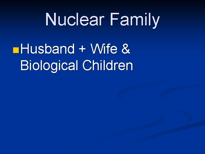 Nuclear Family n Husband + Wife & Biological Children 