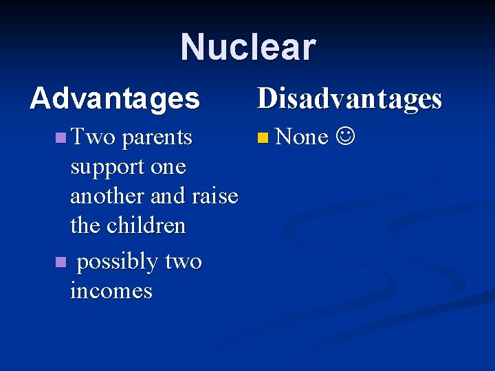 Nuclear Advantages n Two parents support one another and raise the children n possibly