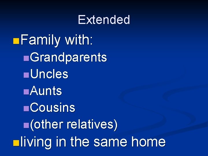 Extended n Family with: n. Grandparents n. Uncles n. Aunts n. Cousins n(other n
