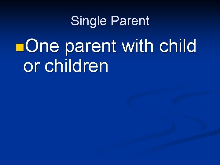 Single Parent n. One parent with child or children 