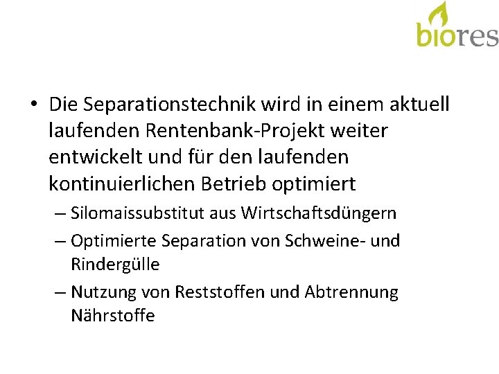  • Die Separationstechnik wird in einem aktuell laufenden Rentenbank-Projekt weiter entwickelt und für