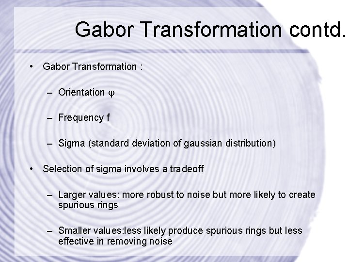 Gabor Transformation contd. • Gabor Transformation : – Orientation – Frequency f – Sigma