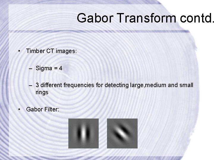 Gabor Transform contd. • Timber CT images: – Sigma = 4 – 3 different