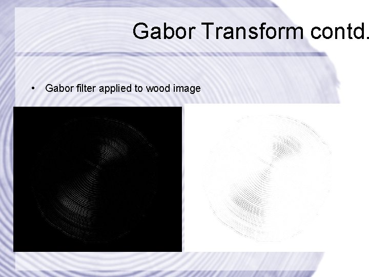 Gabor Transform contd. • Gabor filter applied to wood image 