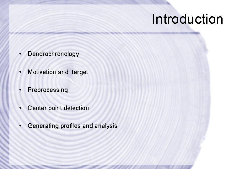 Introduction • Dendrochronology • Motivation and target • Preprocessing • Center point detection •