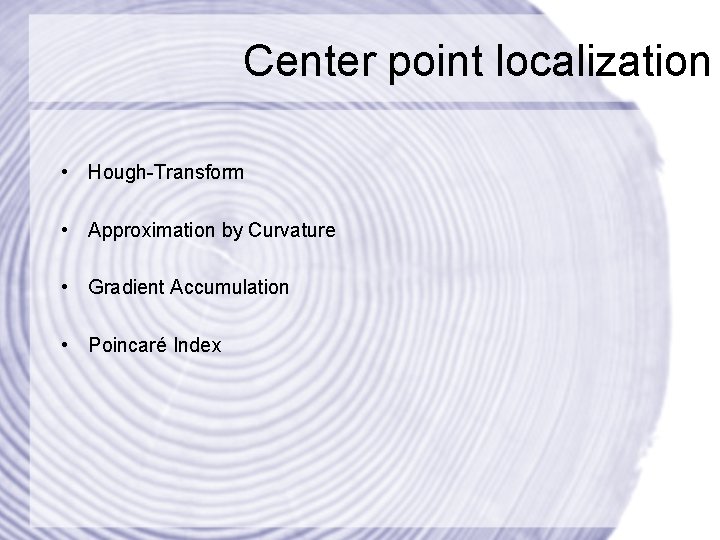Center point localization • Hough-Transform • Approximation by Curvature • Gradient Accumulation • Poincaré