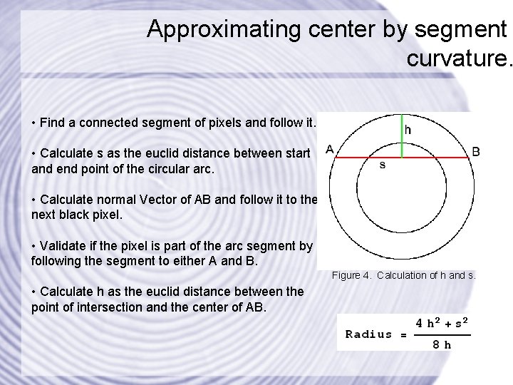 Approximating center by segment curvature. • Find a connected segment of pixels and follow