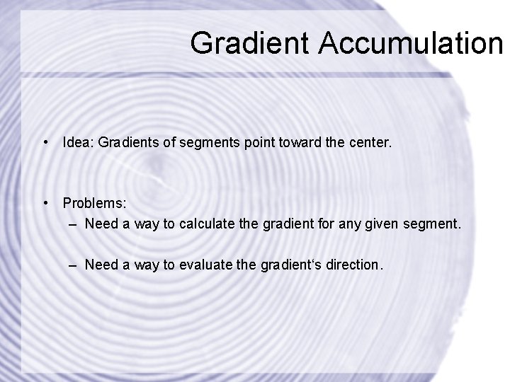 Gradient Accumulation • Idea: Gradients of segments point toward the center. • Problems: –