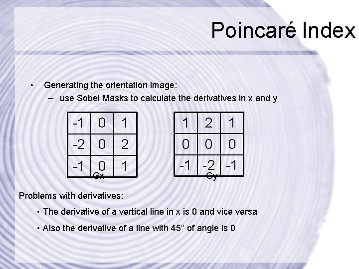 Poincaré Index • Generating the orientation image: – use Sobel Masks to calculate the