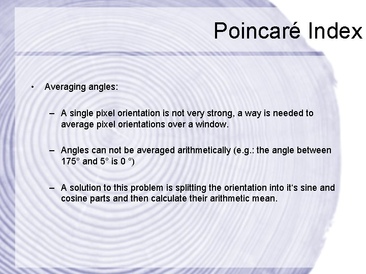 Poincaré Index • Averaging angles: – A single pixel orientation is not very strong,