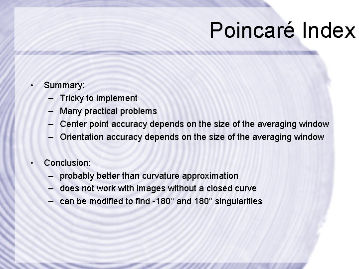 Poincaré Index • Summary: – Tricky to implement – Many practical problems – Center