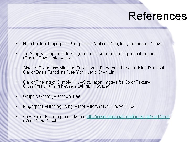 References • Handbook of Fingerprint Recognition (Maltoni, Maio, Jain, Prabhakar), 2003 • An Adaptive