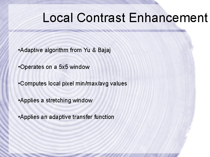 Local Contrast Enhancement • Adaptive algorithm from Yu & Bajaj • Operates on a