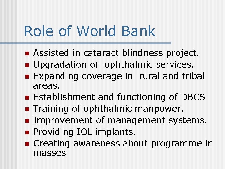 Role of World Bank n n n n Assisted in cataract blindness project. Upgradation