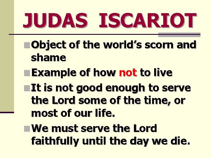 JUDAS ISCARIOT n Object of the world’s scorn and shame n Example of how