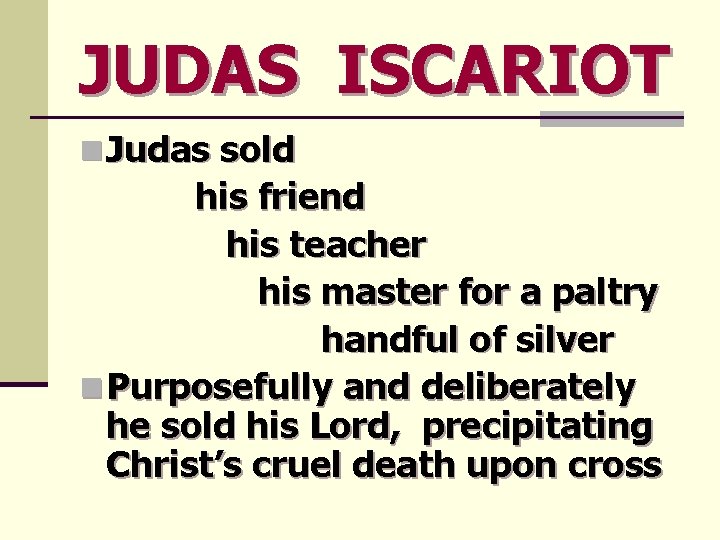 JUDAS ISCARIOT n Judas sold his friend his teacher his master for a paltry