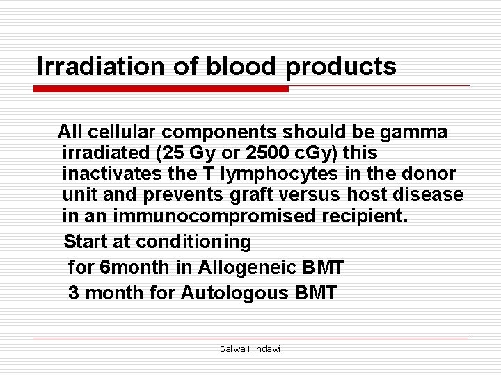 Irradiation of blood products All cellular components should be gamma irradiated (25 Gy or