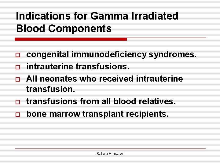 Indications for Gamma Irradiated Blood Components o o o congenital immunodeficiency syndromes. intrauterine transfusions.