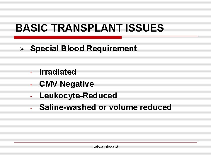 BASIC TRANSPLANT ISSUES Ø Special Blood Requirement • • Irradiated CMV Negative Leukocyte-Reduced Saline-washed