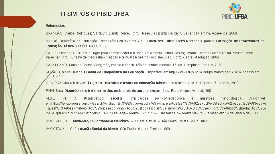 III SIMPÓSIO PIBID UFBA Referencias BRANDÃO, Carlos Rodrigues; STRECK, Danilo Romeu (Org. ). Pesquisa