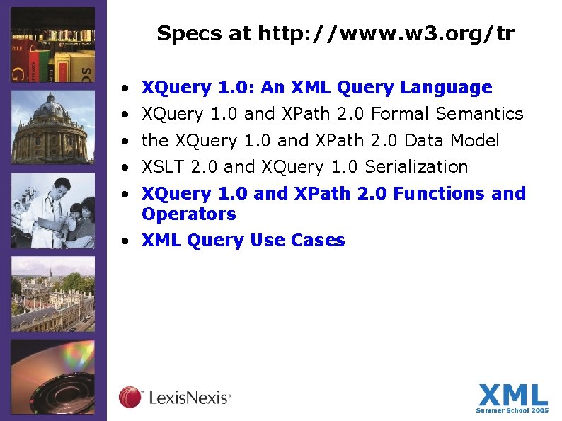 Specs at http: //www. w 3. org/tr • XQuery 1. 0: An XML Query