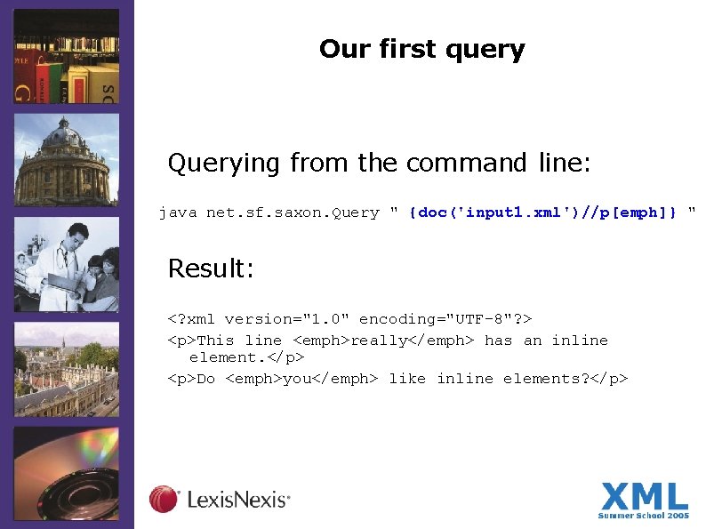 Our first query Querying from the command line: java net. sf. saxon. Query "