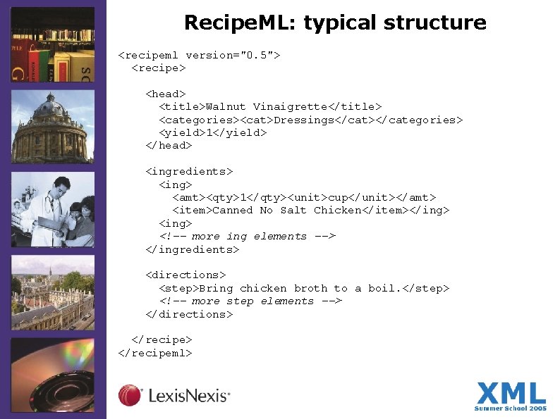 Recipe. ML: typical structure <recipeml version="0. 5"> <recipe> <head> <title>Walnut Vinaigrette</title> <categories><cat>Dressings</cat></categories> <yield>1</yield> </head>