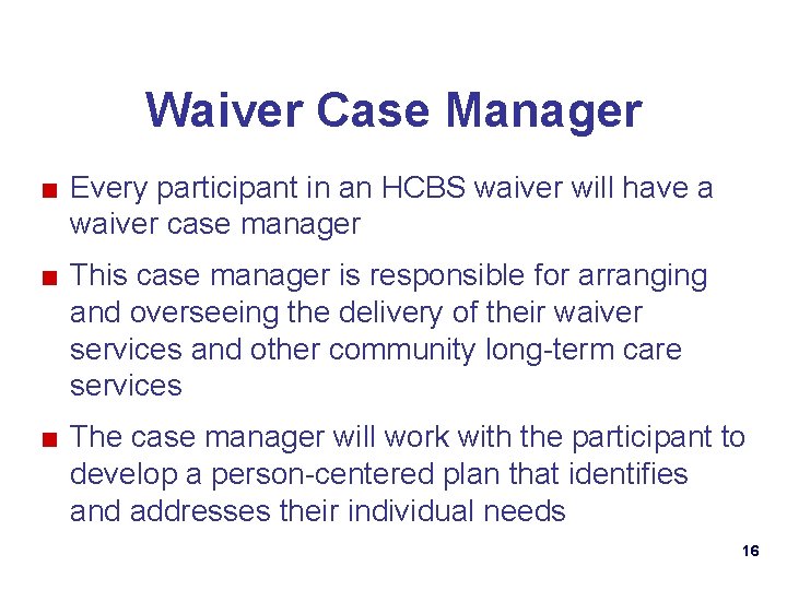 Waiver Case Manager ■ Every participant in an HCBS waiver will have a waiver