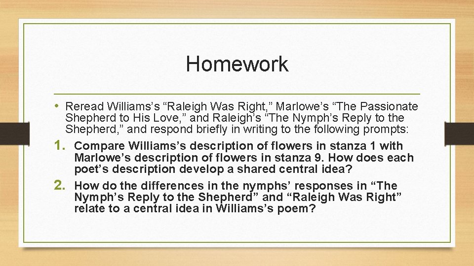 Homework • Reread Williams’s “Raleigh Was Right, ” Marlowe’s “The Passionate Shepherd to His