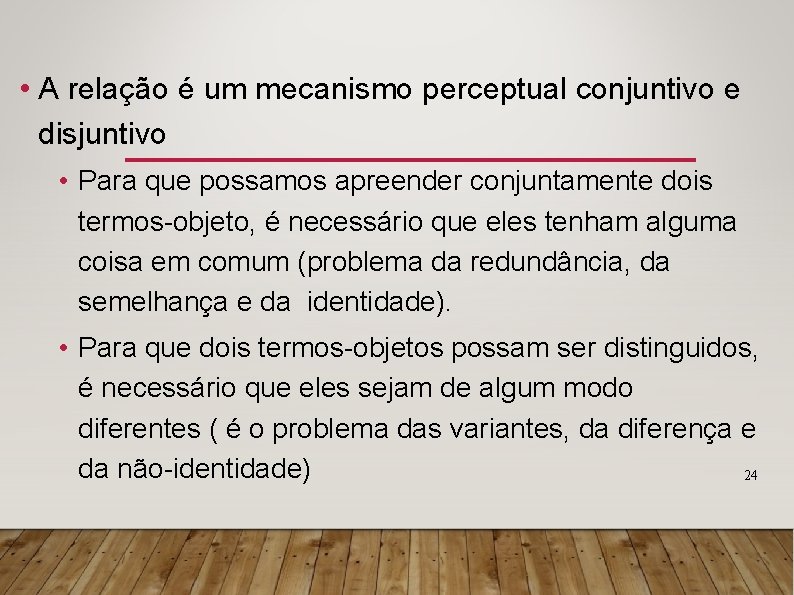  • A relação é um mecanismo perceptual conjuntivo e disjuntivo • Para que