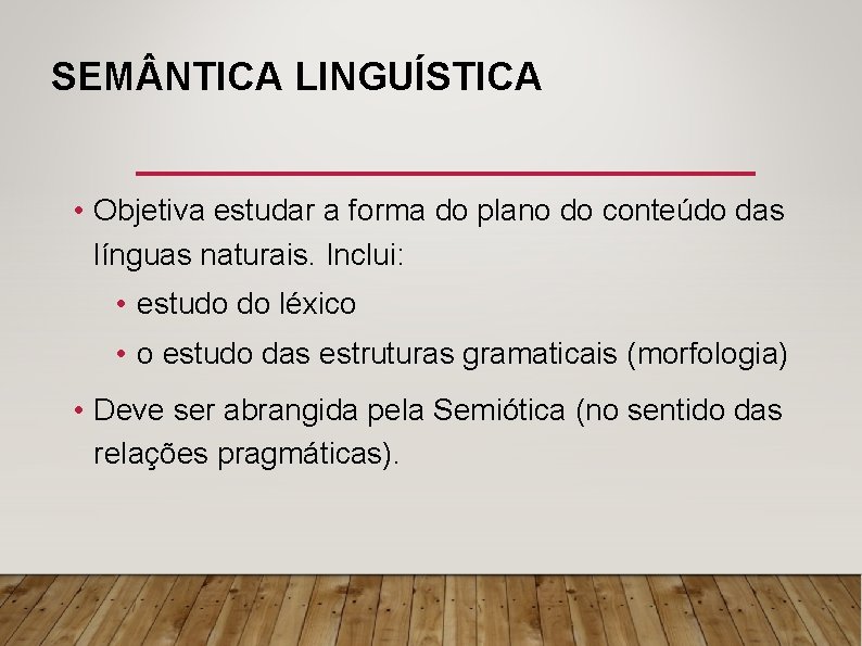SEM NTICA LINGUÍSTICA • Objetiva estudar a forma do plano do conteúdo das línguas