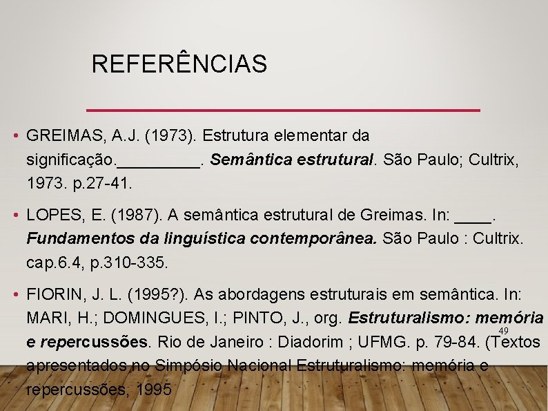 REFERÊNCIAS • GREIMAS, A. J. (1973). Estrutura elementar da significação. _____. Semântica estrutural. São