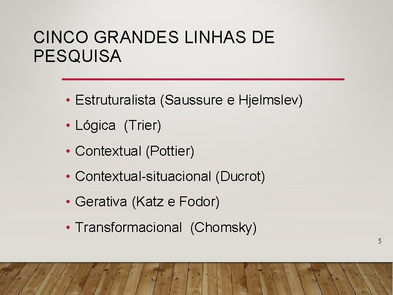 CINCO GRANDES LINHAS DE PESQUISA • Estruturalista (Saussure e Hjelmslev) • Lógica (Trier) •