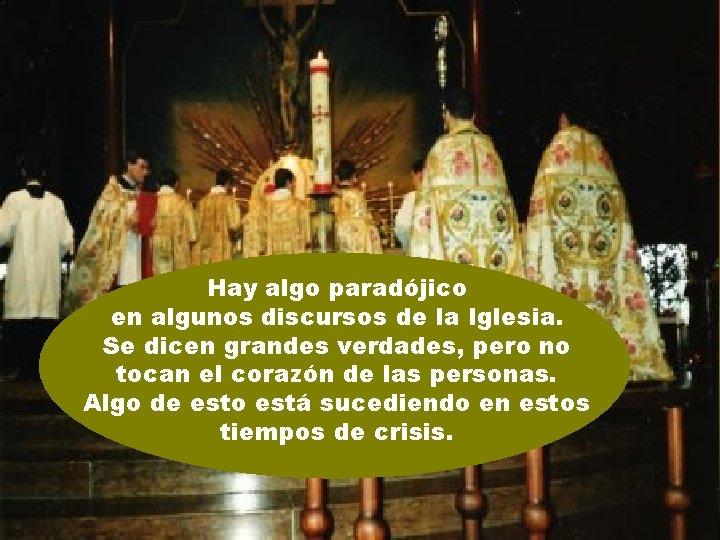 Hay algo paradójico en algunos discursos de la Iglesia. Se dicen grandes verdades, pero