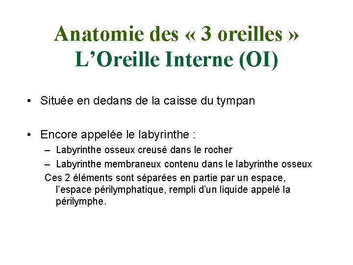 Anatomie des « 3 oreilles » L’Oreille Interne (OI) • Située en dedans de