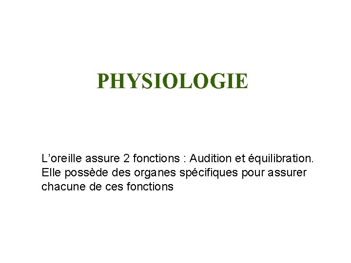 PHYSIOLOGIE L’oreille assure 2 fonctions : Audition et équilibration. Elle possède des organes spécifiques