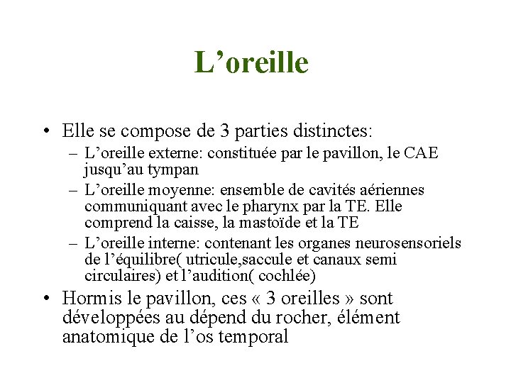 L’oreille • Elle se compose de 3 parties distinctes: – L’oreille externe: constituée par