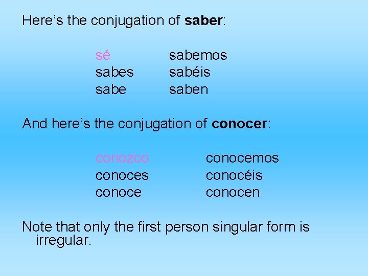 Here’s the conjugation of saber: sé sabes sabemos sabéis saben And here’s the conjugation