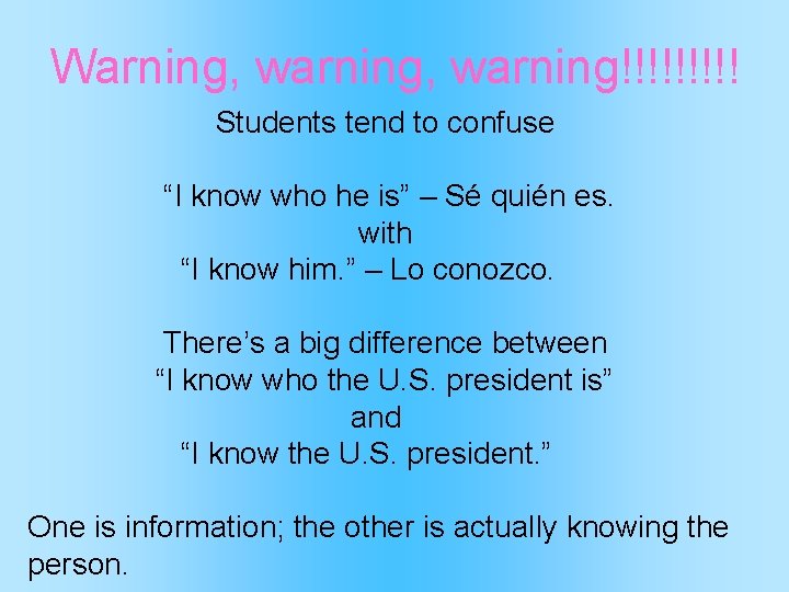 Warning, warning!!!!! Students tend to confuse “I know who he is” – Sé quién