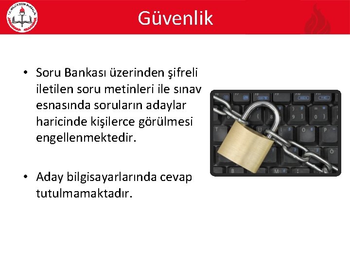 Güvenlik • Soru Bankası üzerinden şifreli iletilen soru metinleri ile sınav esnasında soruların adaylar