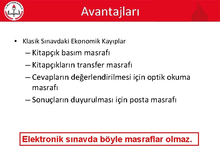 Avantajları • Klasik Sınavdaki Ekonomik Kayıplar – Kitapçık basım masrafı – Kitapçıkların transfer masrafı