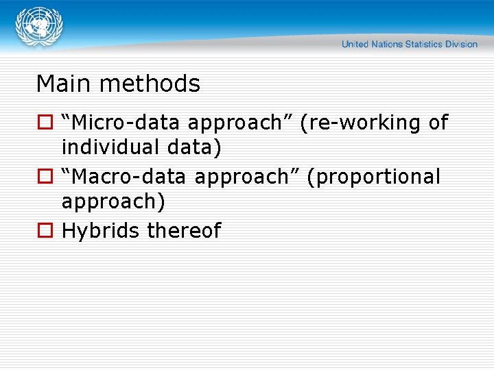 Main methods o “Micro-data approach” (re-working of individual data) o “Macro-data approach” (proportional approach)