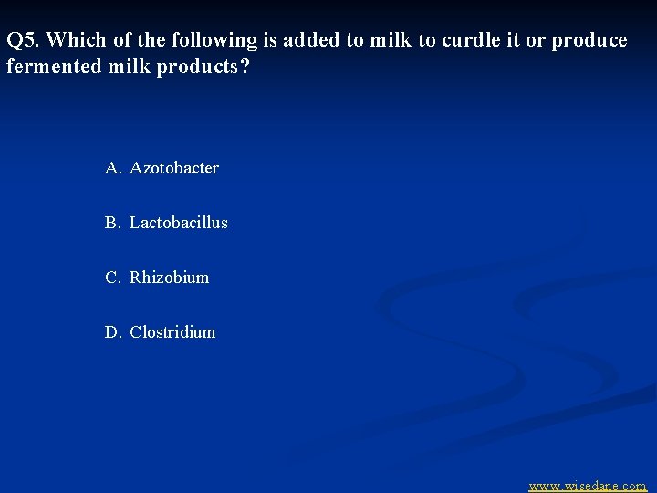 Q 5. Which of the following is added to milk to curdle it or