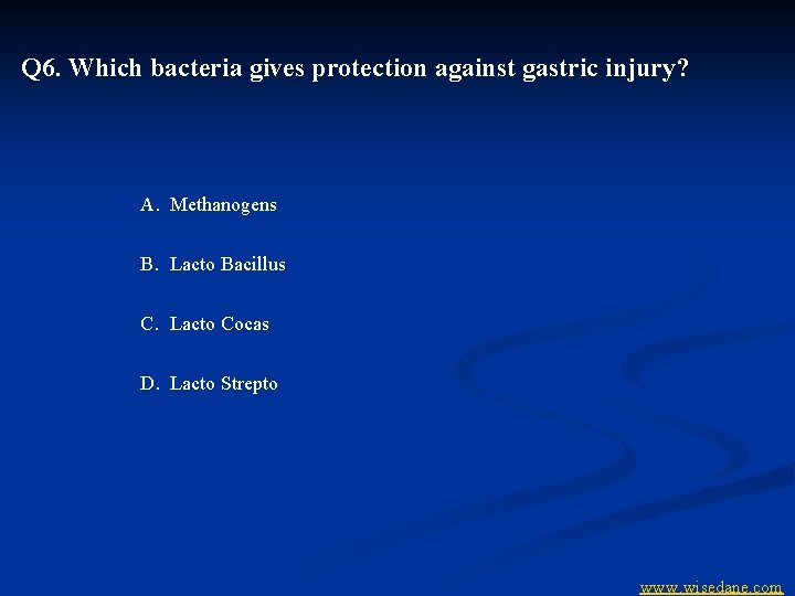 Q 6. Which bacteria gives protection against gastric injury? A. Methanogens B. Lacto Bacillus