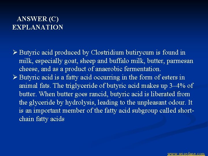 ANSWER (C) EXPLANATION Ø Butyric acid produced by Clostridium butirycum is found in milk,